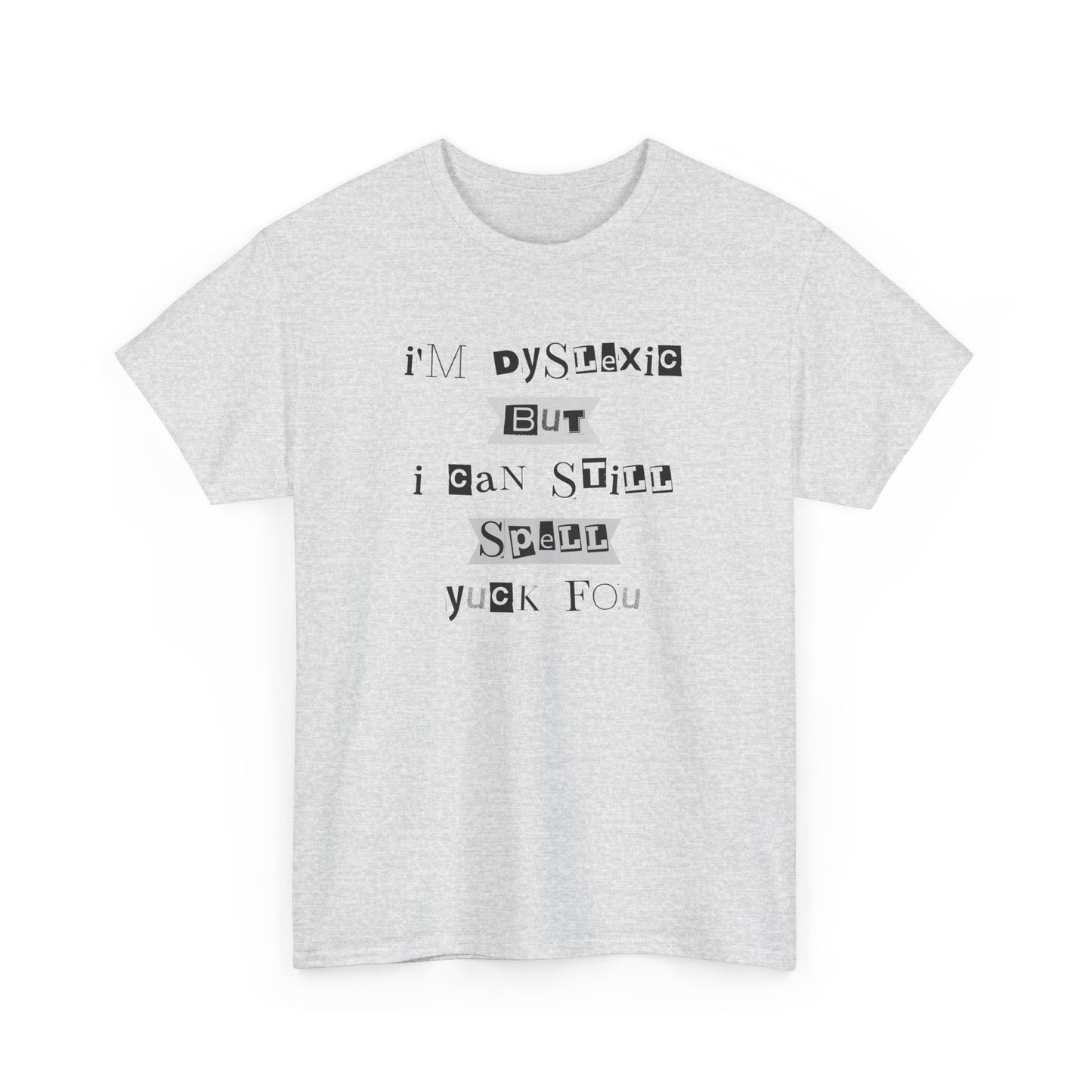 T-Shirt "I'm Dyslexic But I Can Still Spell Yuck Fou" Unisex Heavy Cotton Tee