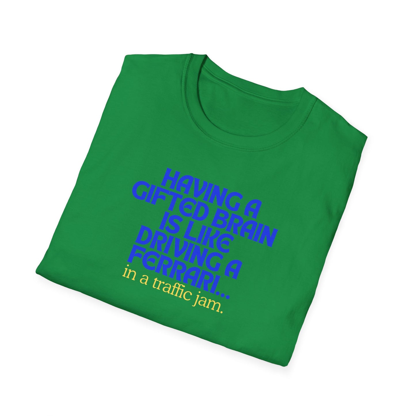 T-shirt " Having a Gifted brain is like driving a Ferrari... In a traffic jam " Unisex Softstyle T-Shirt