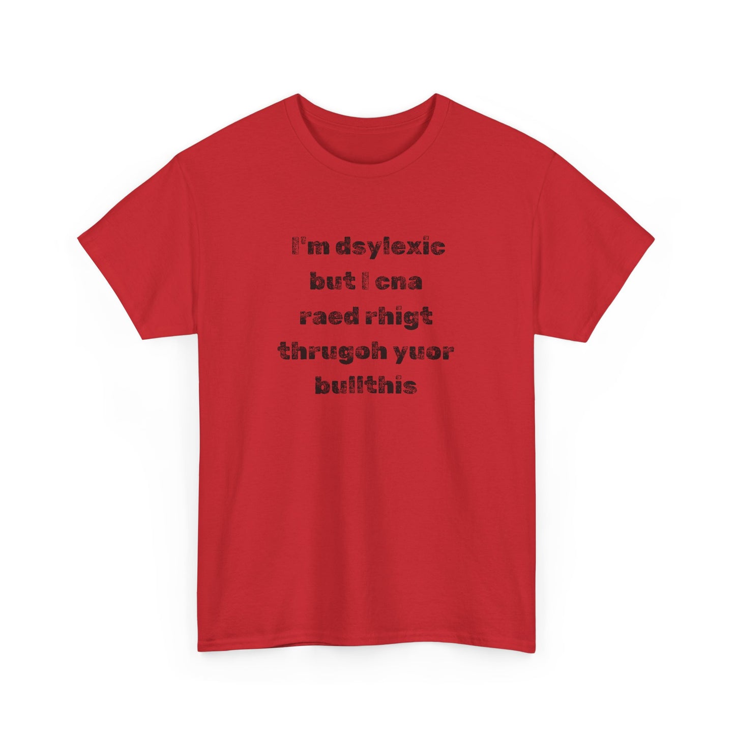 T-shirt "I'm Dsylexic But I Cna Raed Rhigt  Thrugoh Yuor Bullthis" - Unisex Heavy Cotton Tee