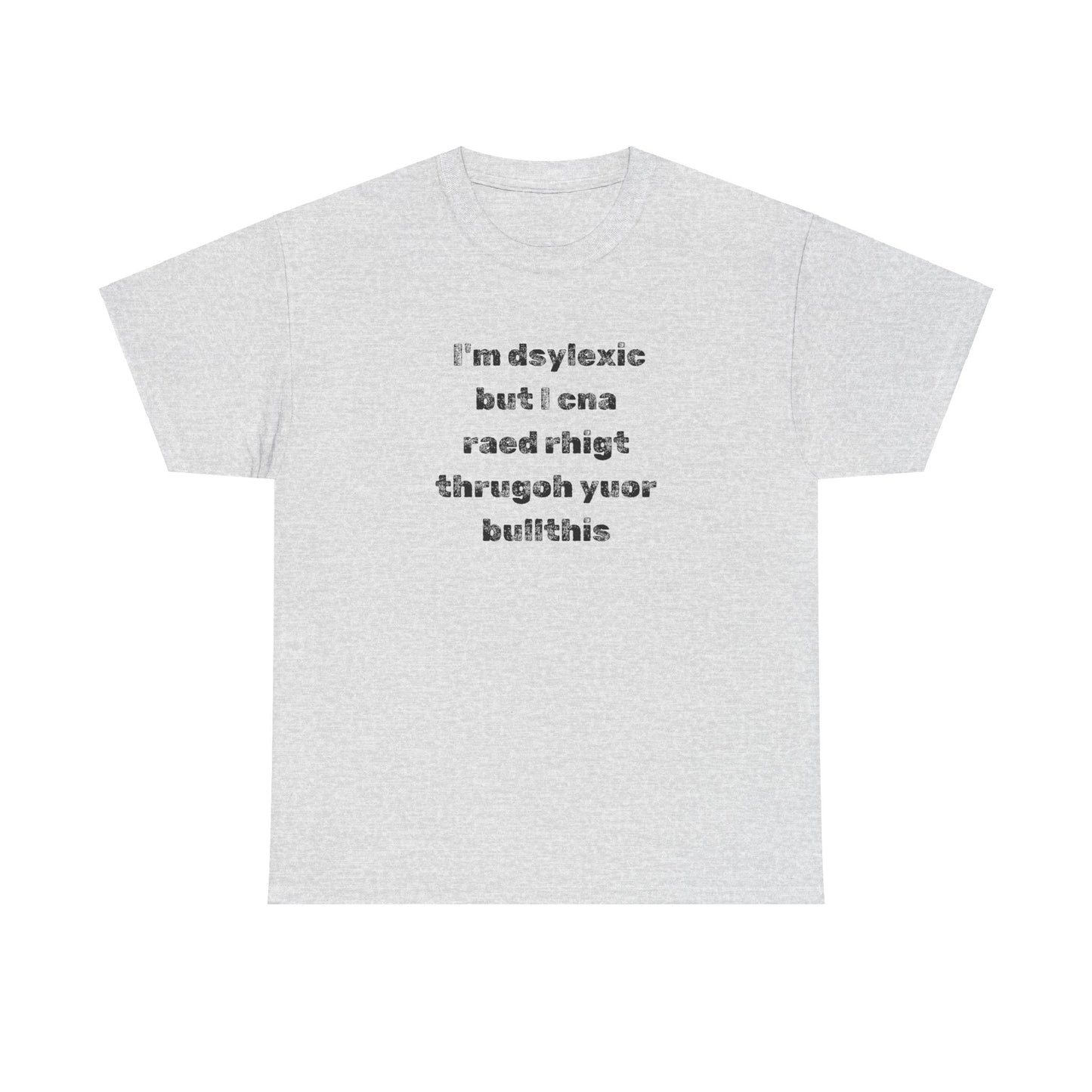 T-shirt "I'm Dsylexic But I Cna Raed Rhigt  Thrugoh Yuor Bullthis" - Unisex Heavy Cotton Tee