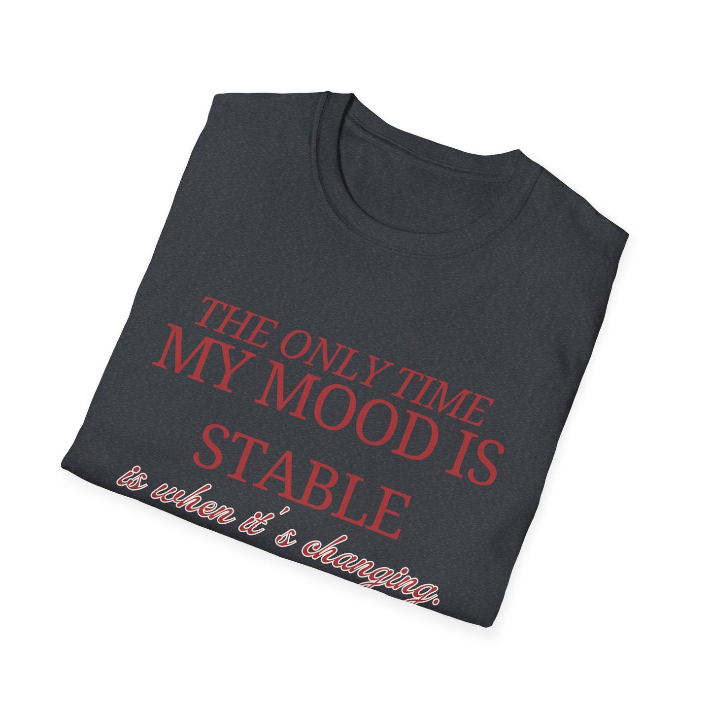 T-Shirt "My only time my mood is stable is when it's changing" - Unisex Softstyle T-Shirt