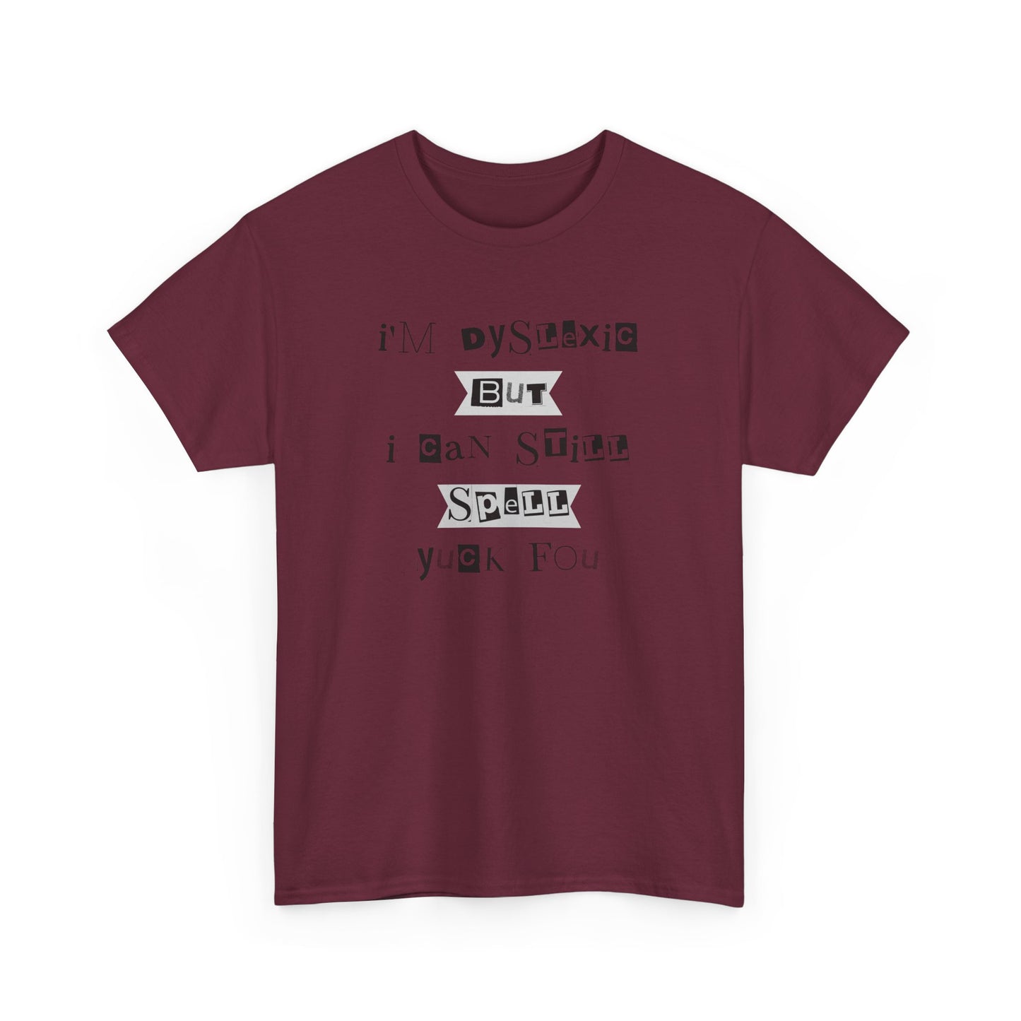 T-Shirt "I'm Dyslexic But I Can Still Spell Yuck Fou" Unisex Heavy Cotton Tee