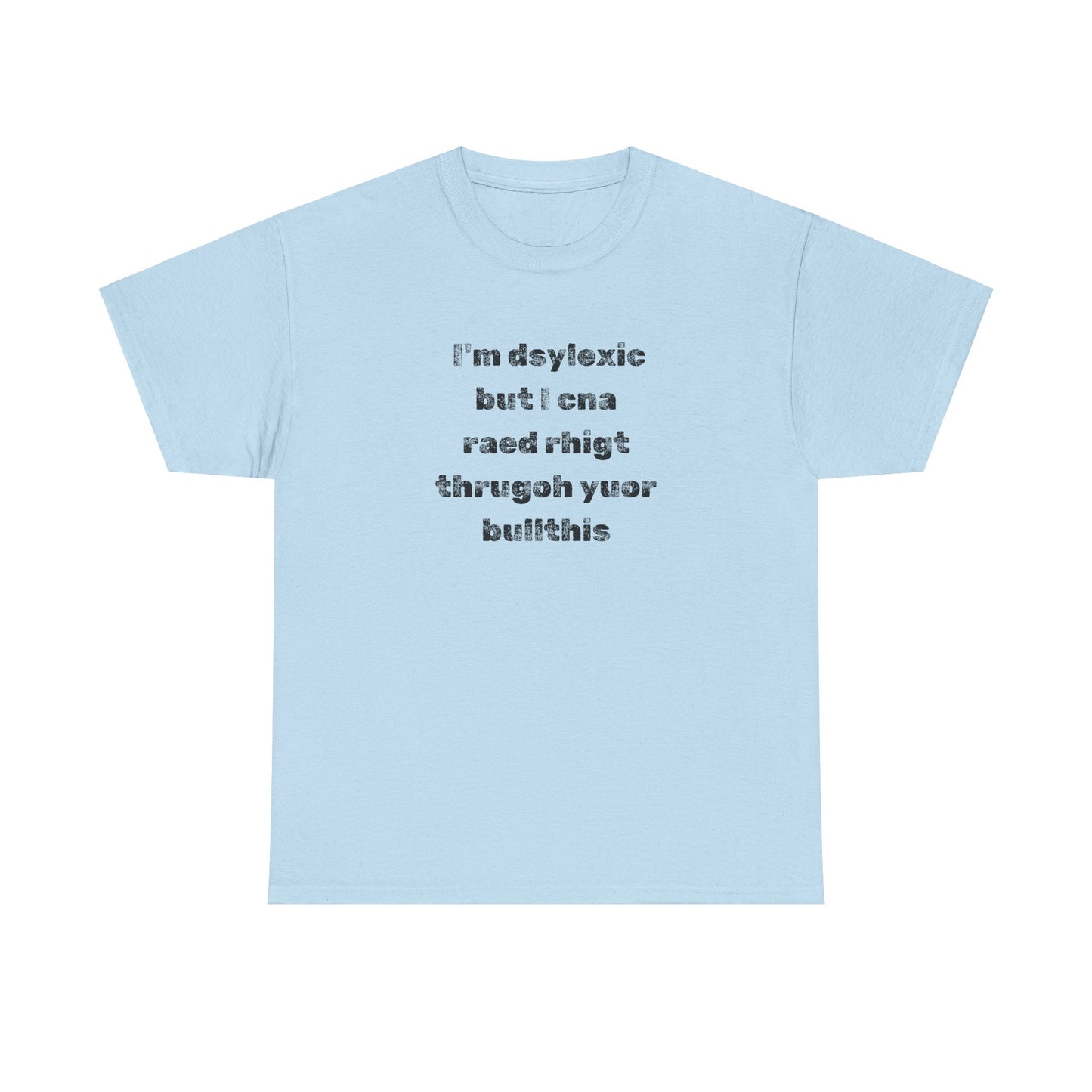 T-shirt "I'm Dsylexic But I Cna Raed Rhigt  Thrugoh Yuor Bullthis" - Unisex Heavy Cotton Tee