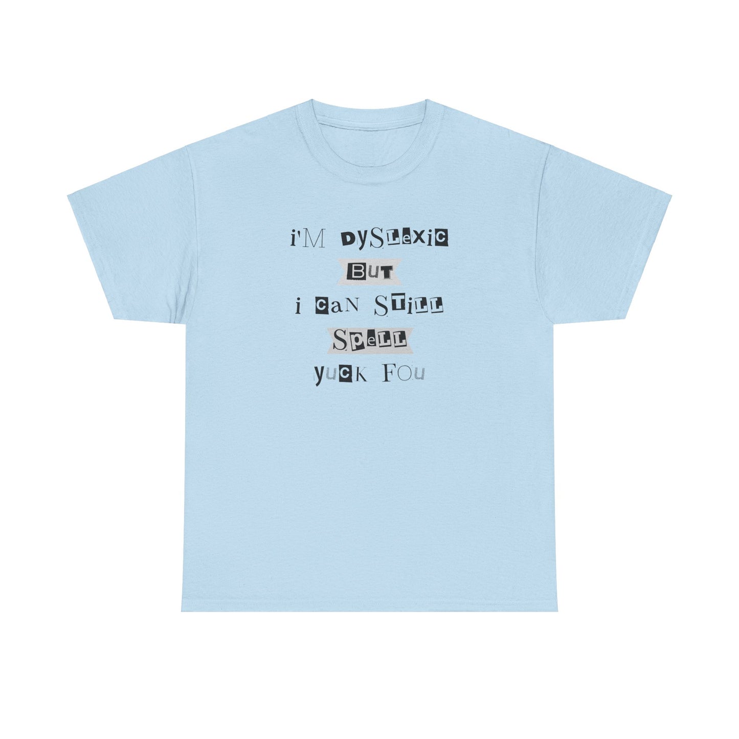 T-Shirt "I'm Dyslexic But I Can Still Spell Yuck Fou" Unisex Heavy Cotton Tee