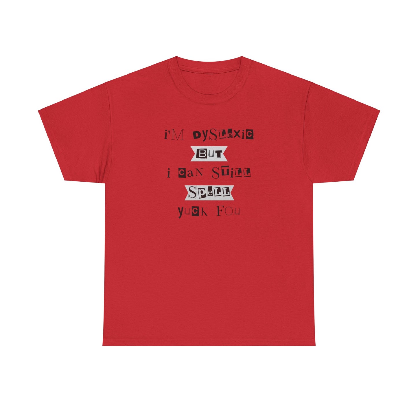 T-Shirt "I'm Dyslexic But I Can Still Spell Yuck Fou" Unisex Heavy Cotton Tee