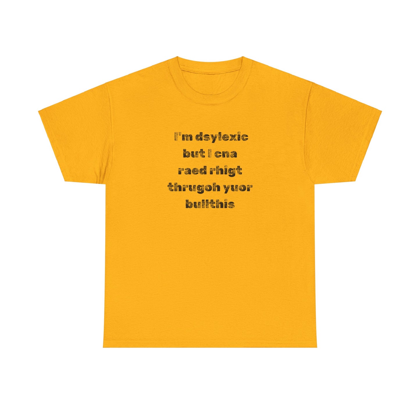 T-shirt "I'm Dsylexic But I Cna Raed Rhigt  Thrugoh Yuor Bullthis" - Unisex Heavy Cotton Tee